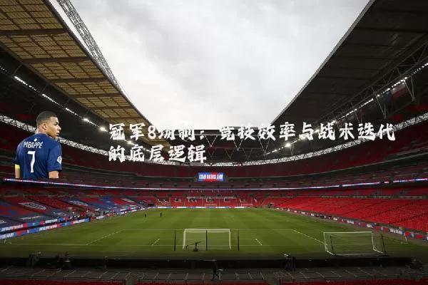 冠军8场制:竞技效率与战术迭代的底层逻辑