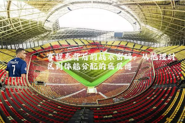 赛程表背后的战术密码：从地理时区到体能分配的底层博弈
